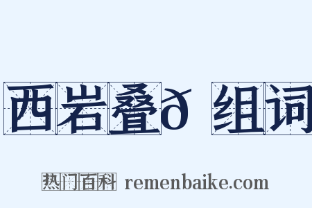 西岩叠𪩘组词是什么意思的图片
